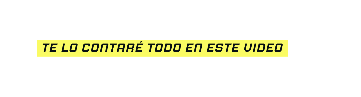 Te lo contaré todo en este video